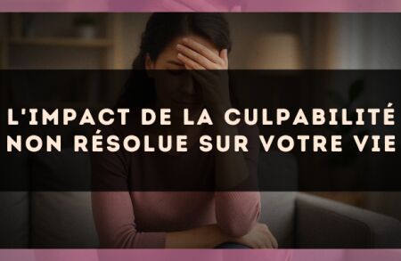 L'impact de la culpabilité non résolue sur votre vie