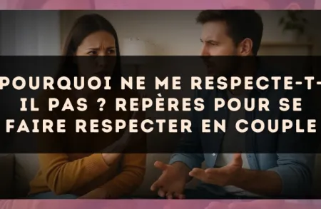Pourquoi ne me respecte-t-il pas ? Repères pour se faire respecter en couple