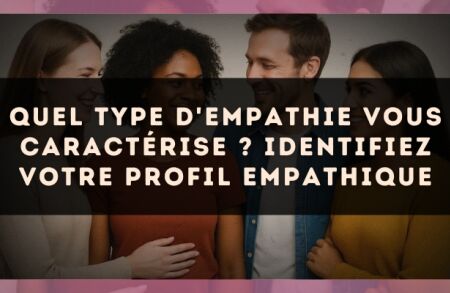 Quel type d'empathie vous caractérise ? Identifiez votre profil empathique