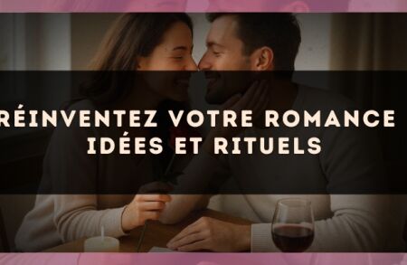 Réinventez votre romance : idées et rituels