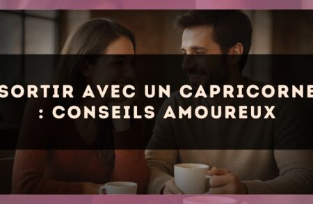 Sortir avec un Capricorne : conseils amoureux
