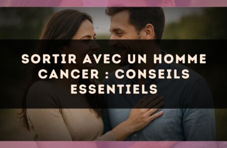 Sortir avec un homme Cancer : conseils essentiels