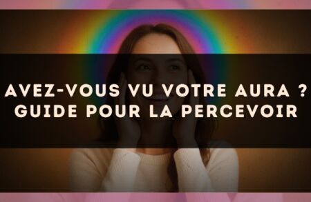Avez-vous vu votre aura ? Guide pour la percevoir