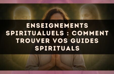 Enseignements spiritualuels : comment trouver vos guides spirituals