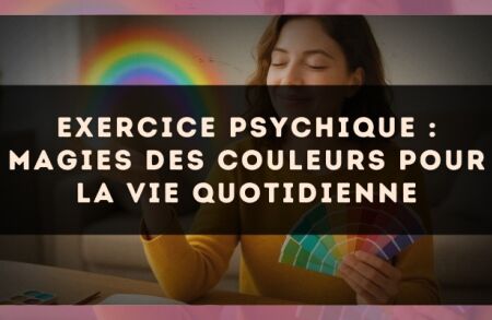 Exercice psychique : magies des couleurs pour la vie quotidienne