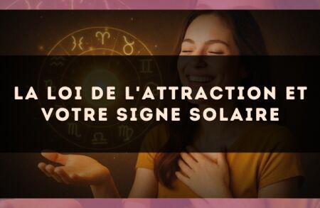 La loi de l'attraction et votre signe solaire