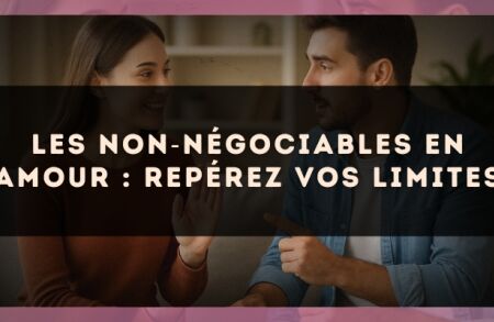 Les non?négociables en amour : repérez vos limites