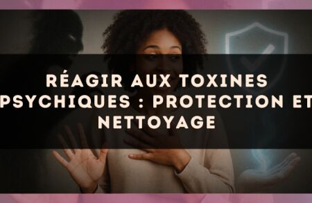 Réagir aux toxines psychiques : protection et nettoyage