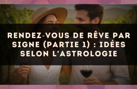 Rendez?vous de rêve par signe (Partie 1) : idées selon l'astrologie