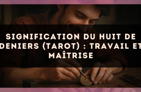 Signification du Huit de Deniers (tarot) : travail et maîtrise