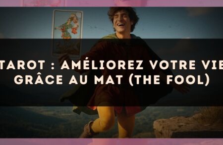 Tarot : améliorez votre vie grâce au Mat (The Fool)