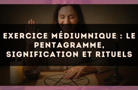 Exercice médiumnique : Le pentagramme, signification et rituels