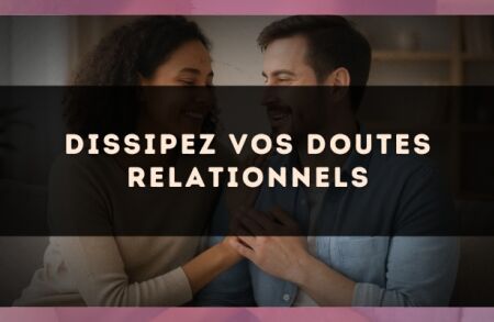 Dissipez vos doutes relationnels