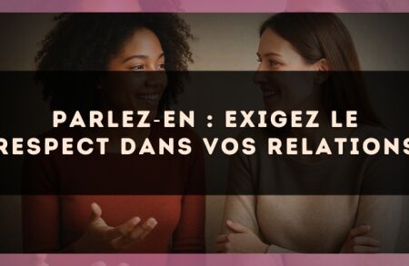 Parlez?en : exigez le respect dans vos relations