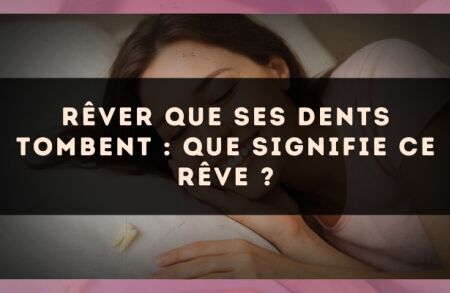 Rêver que ses dents tombent : que signifie ce rêve ?