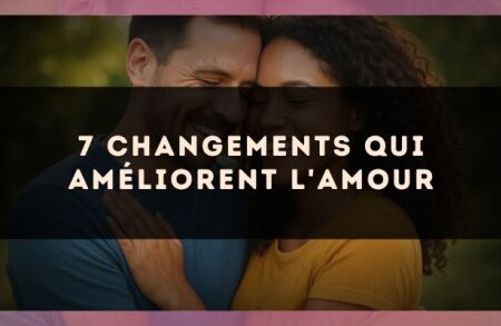 7 changements qui améliorent l'amour