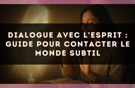 Dialogue avec l'Esprit : guide pour contacter le monde subtil
