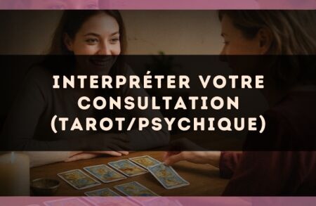Interpréter votre consultation (tarot/psychique)