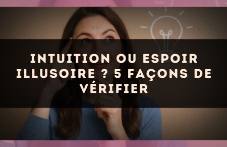 Intuition ou espoir illusoire ? 5 façons de vérifier