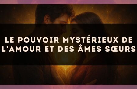 Le pouvoir mystérieux de l'amour et des âmes sœurs