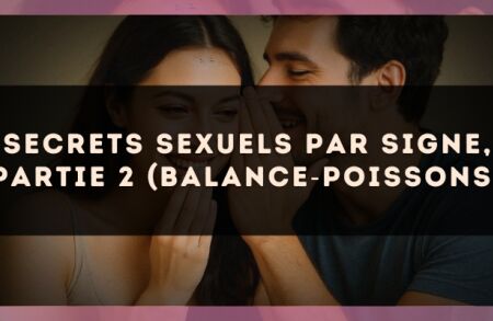 Secrets sexuels par signe, partie 2 (Balance?Poissons)