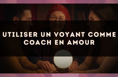 Utiliser un voyant comme coach en amour