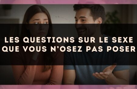 Les questions sur le sexe que vous n’osez pas poser