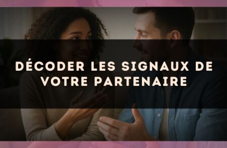 Décoder les signaux de votre partenaire