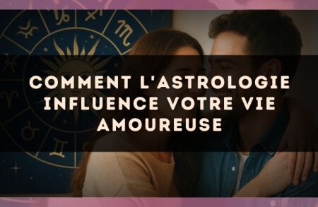 Comment l'astrologie influence votre vie amoureuse