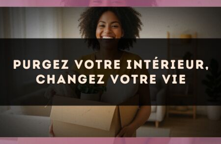 Purgez votre intérieur, changez votre vie