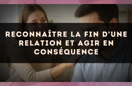 Reconnaître la fin d'une relation et agir en conséquence