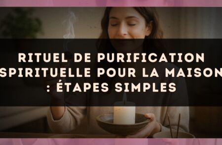 Rituel de purification spirituelle pour la maison : étapes simples