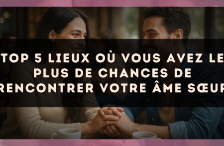 Top 5 lieux où vous avez le plus de chances de rencontrer votre âme sœur