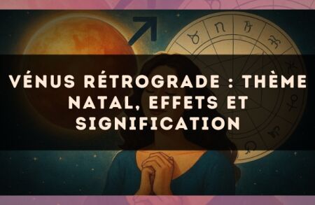 Vénus rétrograde : thème natal, effets et signification