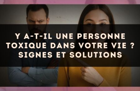 Y a-t-il une personne toxique dans votre vie ? Signes et solutions