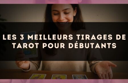 Les 3 meilleurs tirages de tarot pour débutants