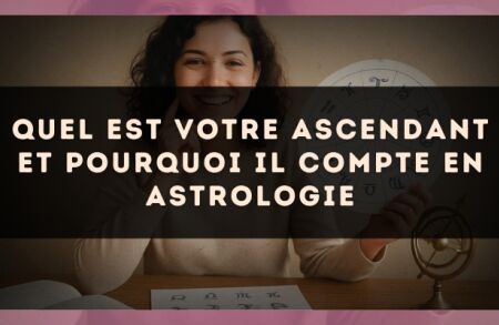 Quel est votre ascendant et pourquoi il compte en astrologie