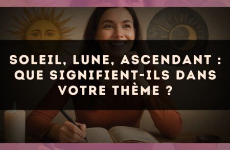 Soleil, Lune, Ascendant : que signifient-ils dans votre thème ?