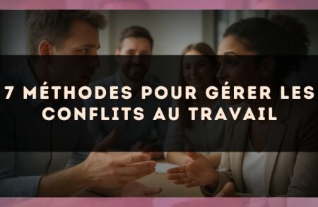 7 méthodes pour gérer les conflits au travail