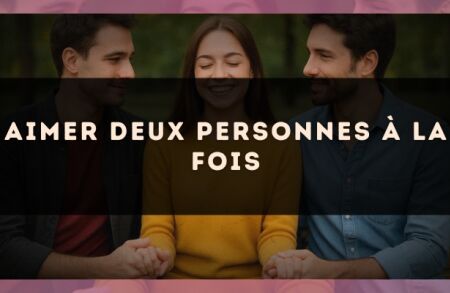 Aimer deux personnes à la fois