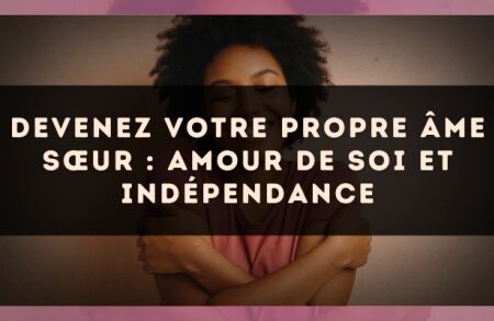Devenez votre propre âme sœur : amour de soi et indépendance