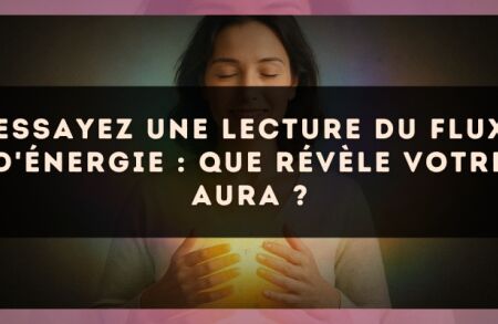Essayez une lecture du flux d'énergie : que révèle votre aura ?