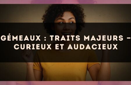 Gémeaux : traits majeurs — curieux et audacieux