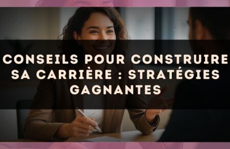 Conseils pour construire sa carrière : stratégies gagnantes