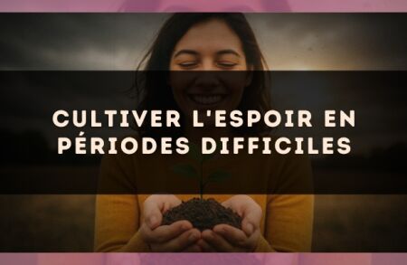 Cultiver l'Espoir en Périodes Difficiles