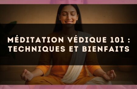 Méditation védique 101 : techniques et bienfaits