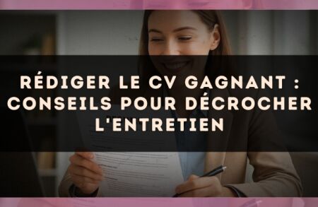 Rédiger le CV gagnant : conseils pour décrocher l'entretien