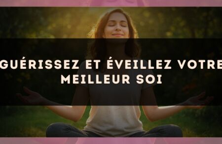 Guérissez et éveillez votre meilleur soi
