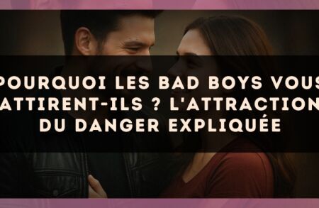 Pourquoi les bad boys vous attirent-ils ? L'attraction du danger expliquée