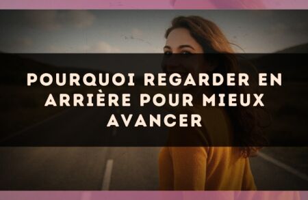 Pourquoi regarder en arrière pour mieux avancer